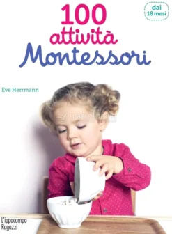 100 Attività Montessori per Scoprire Il Mondo - 18 Mesi