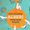 Chi Pianta Alberi Vive Due Volte