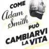 Come Adam Smith può Cambiarvi la Vita