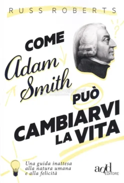 Come Adam Smith può Cambiarvi la Vita
