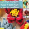 Come Creare Fiori a Maglia ai Ferri e a Uncinetto