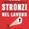 Come Liberarti dagli Stronzi e Trovare Soddisfazione nel Lavoro