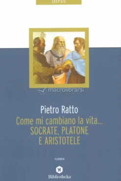 Come mi Cambiano la Vita... Socrate, Platone e Aristotele