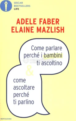 Come Parlare Perchè i Bambini ti Ascoltino & Come Ascoltare Perchè ti Parlino