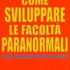 Come Sviluppare le Facoltà Paranormali