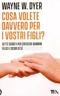 Cosa Volete Davvero per i Vostri Figli?