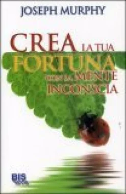 Crea la Tua Fortuna con la Mente Inconscia
