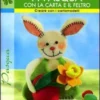 Creare a Pasqua con la Carta e il Feltro