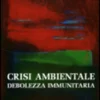 Crisi Ambientale. Debolezza Immunitaria.