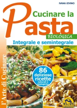 Cucinare la Pasta Biologica Integrale e Semintegrale