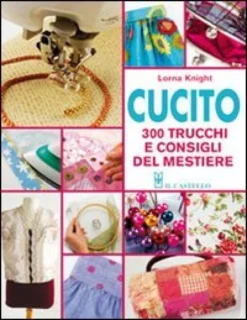 Cucito - 300 Trucchi e Consigli del Mestiere