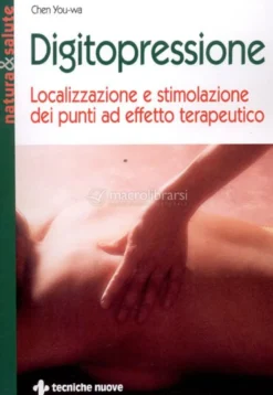 Digitopressione - Localizzazione e Stimolazione dei Punti ad Effetto Terapeutico