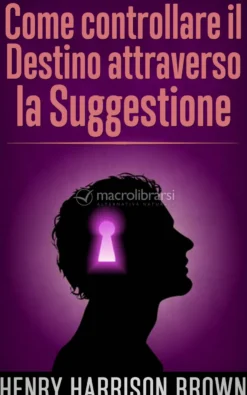 eBook - Come Controllare il Destino Attraverso la Suggestione