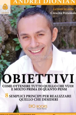 eBook - Obiettivi - Come Ottenere Tutto Quello che Vuoi e Molto Prima di Quanto Pensi