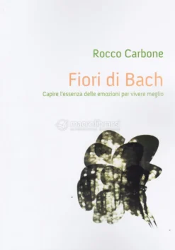 Fiori di Bach - Capire l'Essenza delle Emozioni per Vivere Meglio