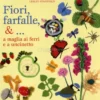 Fiori, Farfalle, &... a Maglia ai Ferri e a Uncinetto