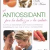 Gli Antiossidanti per la Bellezzza e la Salute