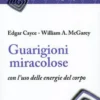 Guarigioni Miracolose con l'uso delle Energie del Corpo