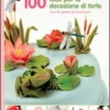 100 Idee per Decorare le tue Torte