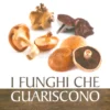 I Funghi che Guariscono