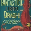 Il Fantastico Libro dei Draghi e altre Creature