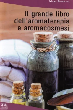 Il Grande Libro dell'Aromaterapia e Aromacosmesi