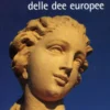 Il Grande Libro delle Dee Europee