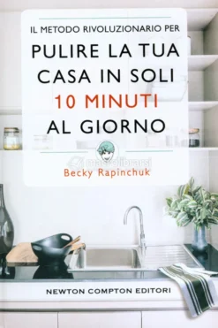 Il Metodo Rivoluzionario per Pulire la tua Casa in Soli 10 Minuti al Giorno