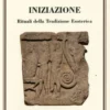 Iniziazione - Rituali della Tradizione Esoterica