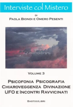 Interviste col Mistero - Psicofonia, Psicografia, Chiaroveggnza, Divinazione, UFO e incontri ravvicinati - Vol. 3