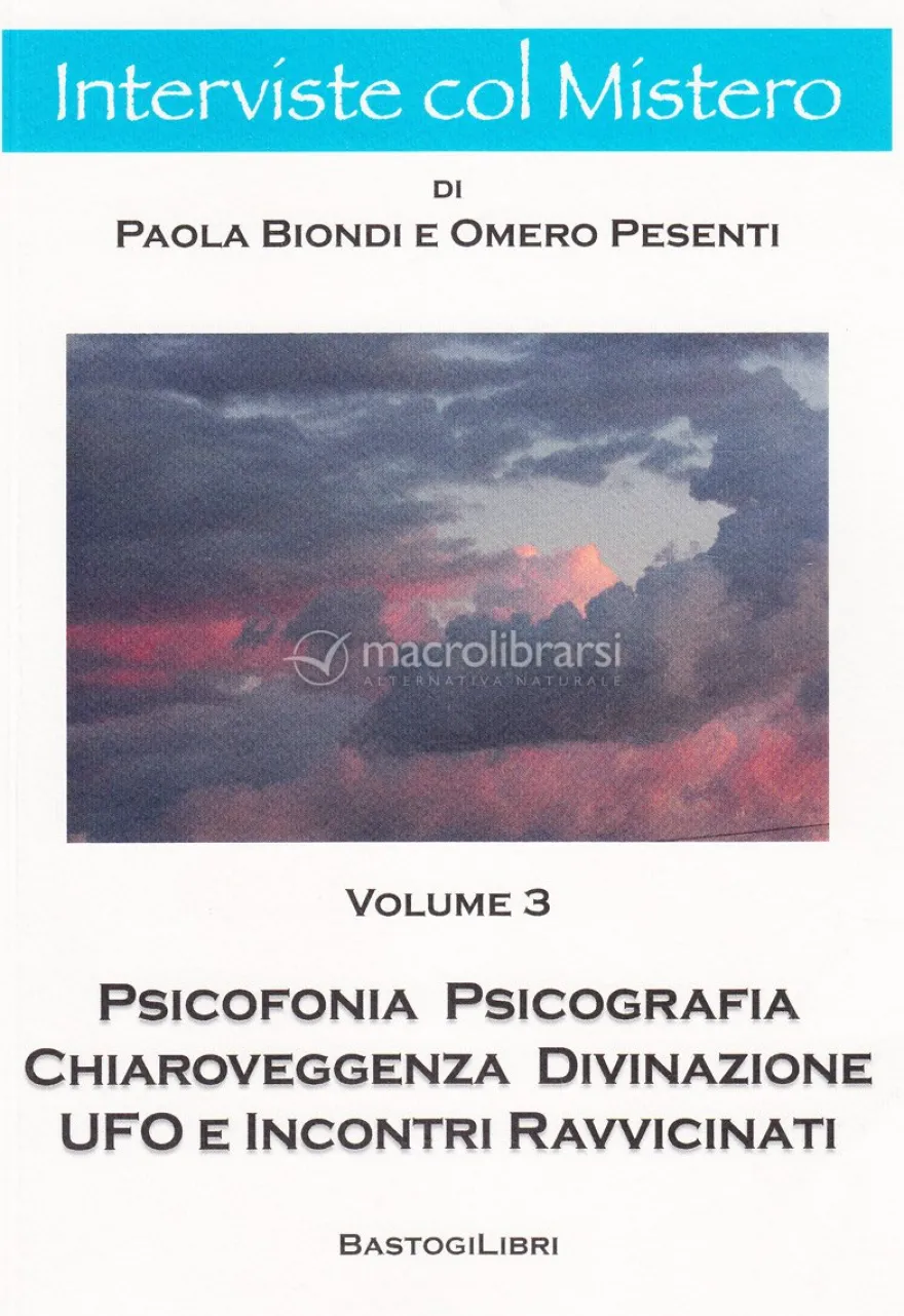 Interviste col Mistero - Psicofonia, Psicografia, Chiaroveggnza, Divinazione, UFO e incontri ravvicinati - Vol. 3