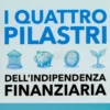 I Quattro Pilastri dell'Indipendenza Finanziaria