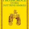 I Rosacroce - Storia, Dottrine, Simboli