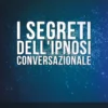 I Segreti dell'Ipnosi Conversazionale