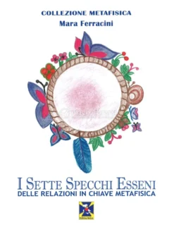 I Sette Specchi Esseni delle Relazioni in Chiave Metafisica