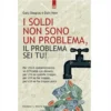 I Soldi non Sono un Problema, il Problema sei Tu!