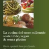 La Cucina del Terzo Millennio Sostenibile, Vegan & Senza Glutine