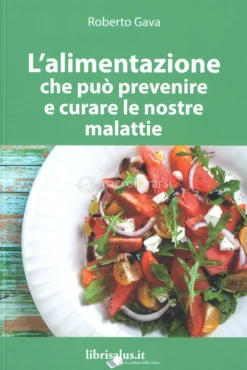 L'Alimentazione che può Prevenire e Curare le Nostre Malattie