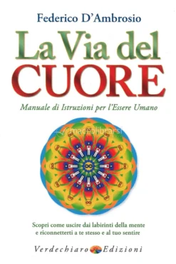 La Via del Cuore - Manuale di Istruzioni per l’Essere Umano