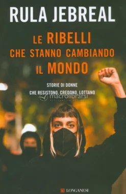 Le Ribelli che Stanno Cambiando il Mondo