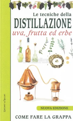 Le Tecniche della Distillazione - Uva, Frutta ed Erbe