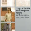 Luogo E Identità Nella Fotografia Italiana Contemporanea