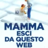 Mamma Esci da questo Web