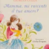 Mamma, Mi Racconti il Tuo Amore?