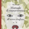Manuale di Sopravvivenza all'Uomo Sbagliato