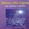 Milano Città Sospesa tra Materia e Spirito