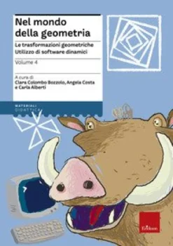 Nel Mondo Della Geometria. Vol. 4: Le Trasformazioni Geometriche. L'utilizzo Dei Software Dinamici.