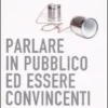 Parlare in Pubblico ed Essere Convincenti