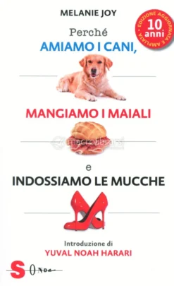 Perché Amiamo i Cani, Mangiamo i Maiali e Indossiamo le Mucche
