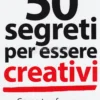 50 Segreti per Essere Creativi